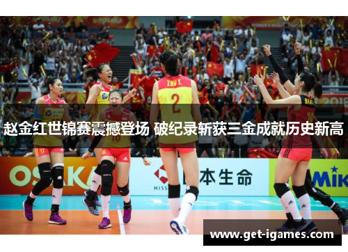 赵金红世锦赛震撼登场 破纪录斩获三金成就历史新高