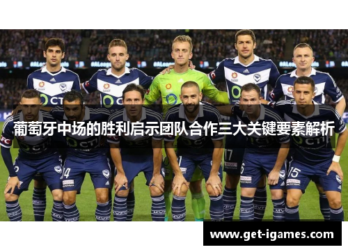 葡萄牙中场的胜利启示团队合作三大关键要素解析