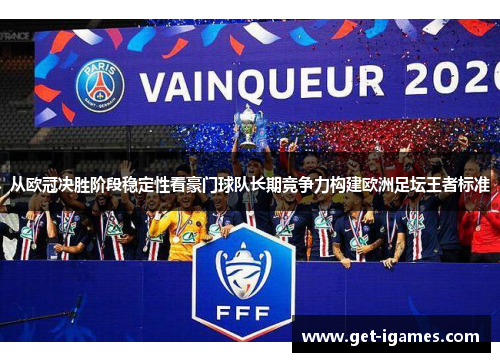 从欧冠决胜阶段稳定性看豪门球队长期竞争力构建欧洲足坛王者标准