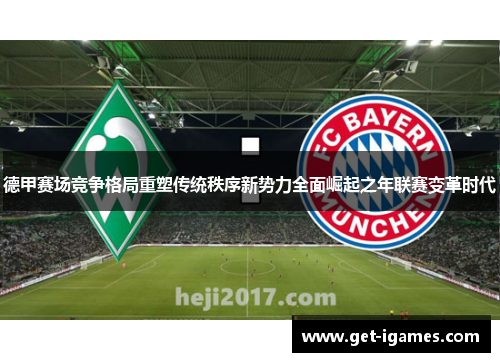 德甲赛场竞争格局重塑传统秩序新势力全面崛起之年联赛变革时代