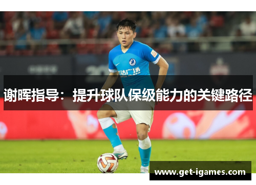 谢晖指导：提升球队保级能力的关键路径
