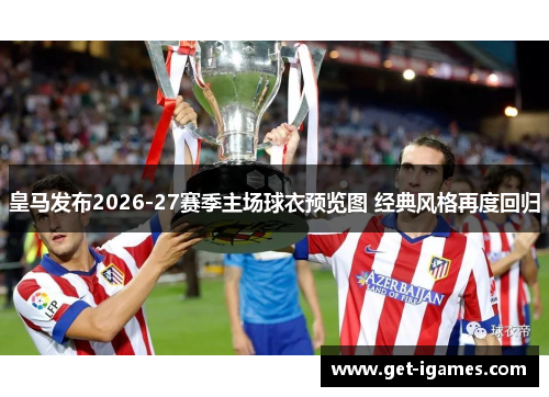 皇马发布2026-27赛季主场球衣预览图 经典风格再度回归 皇马发布2026-27赛季主场球衣预览图 经典风格再度回归