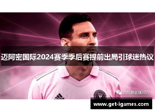 迈阿密国际2024赛季季后赛提前出局引球迷热议 迈阿密国际2024赛季季后赛提前出局引球迷热议